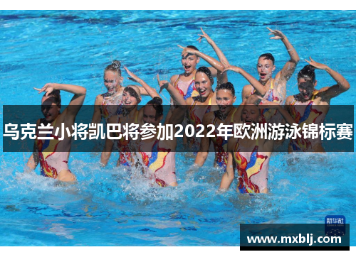 乌克兰小将凯巴将参加2022年欧洲游泳锦标赛